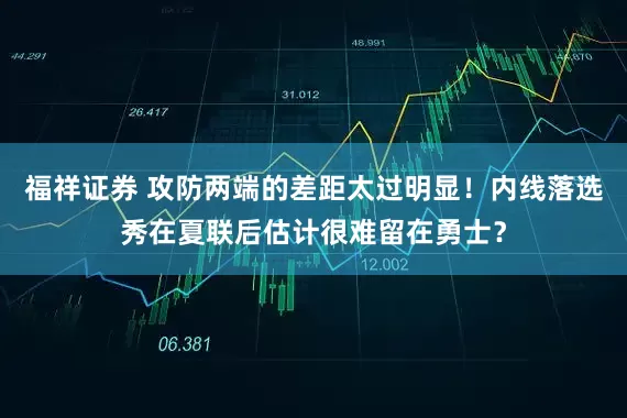 福祥证券 攻防两端的差距太过明显！内线落选秀在夏联后估计很难留在勇士？