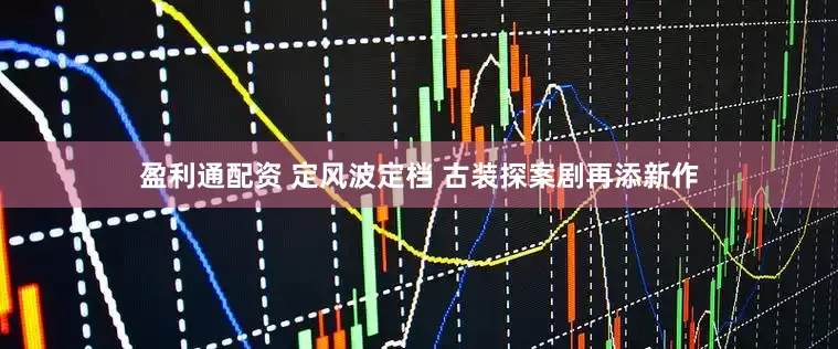 盈利通配资 定风波定档 古装探案剧再添新作