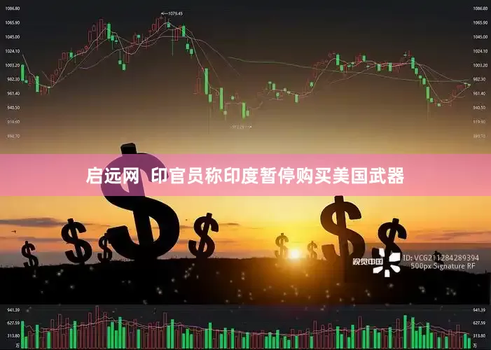 启远网  印官员称印度暂停购买美国武器