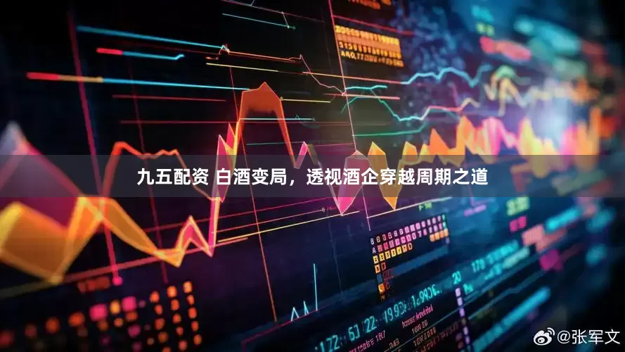 九五配资 白酒变局，透视酒企穿越周期之道
